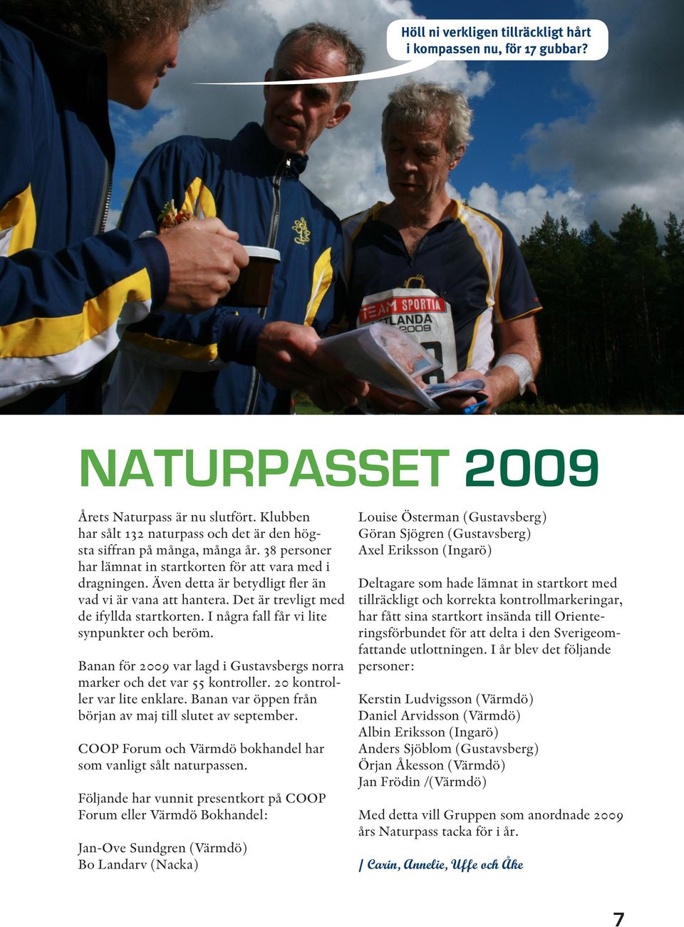 I några fall får vi lite synpunkter och beröm. Banan för 2009 var lagd i Gustavsbergs norra marker och det var 55 kontroller. 20 kontroller var lite enklare.