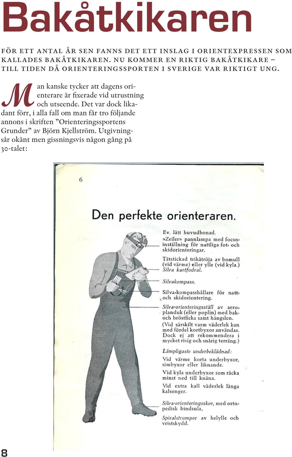 Man kanske tycker att dagens orienterare är fixerade vid utrustning och utseende.