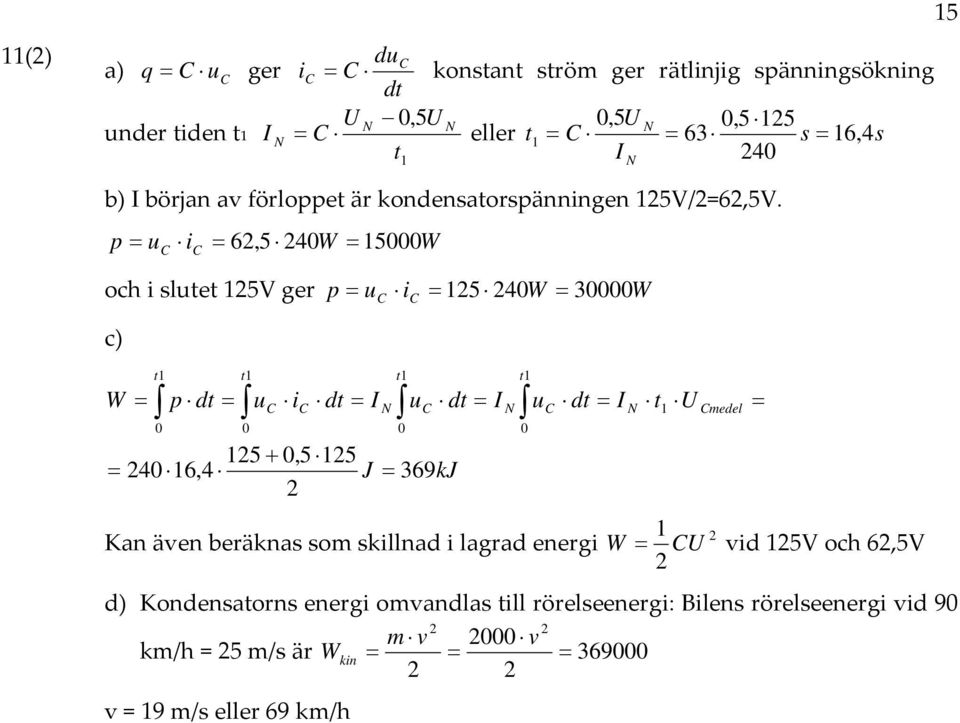 p u i 6,5 40W 5000W och i slutet 5V ger p u i 5 40W 30000W c) W t 0 p dt t 0 u i dt t 0 5 0,5 5 40 6,4 J 369kJ u dt t 0 u dt t