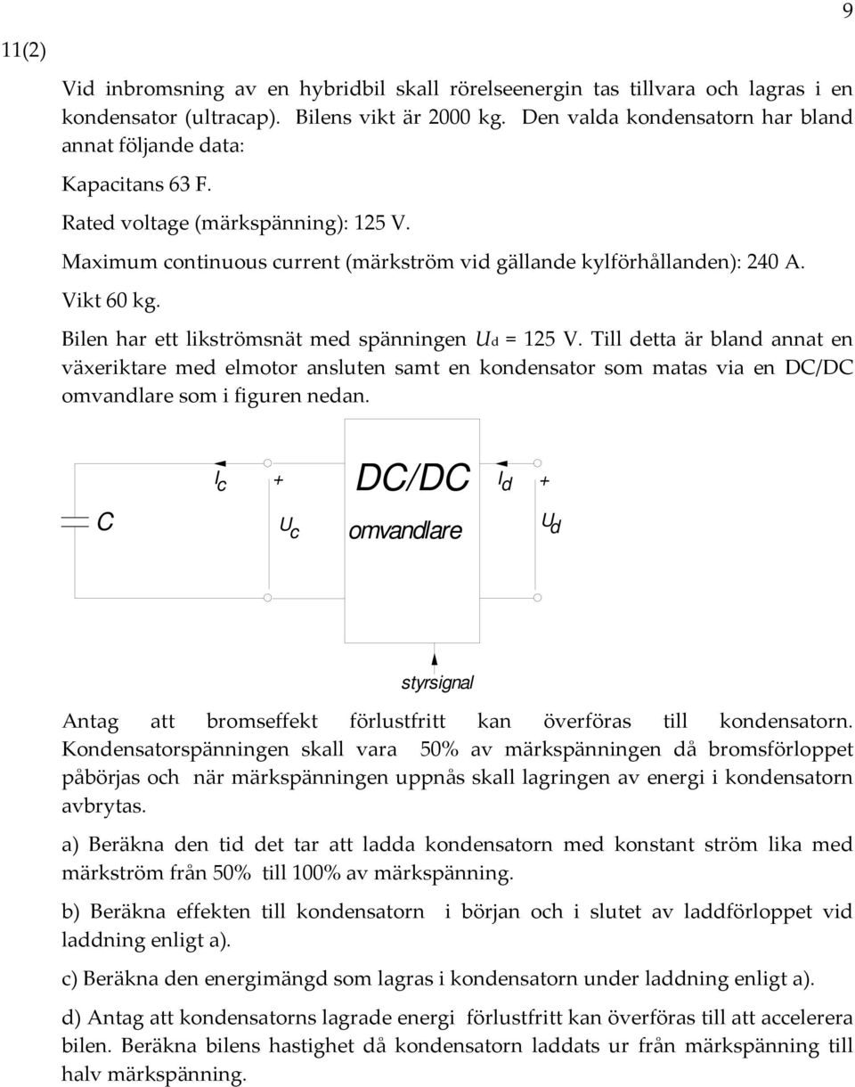 Bilen har ett likströmsnät med spänningen d = 5 V. Till detta är bland annat en växeriktare med elmotor ansluten samt en kondensator som matas via en D/D omvandlare som i figuren nedan.