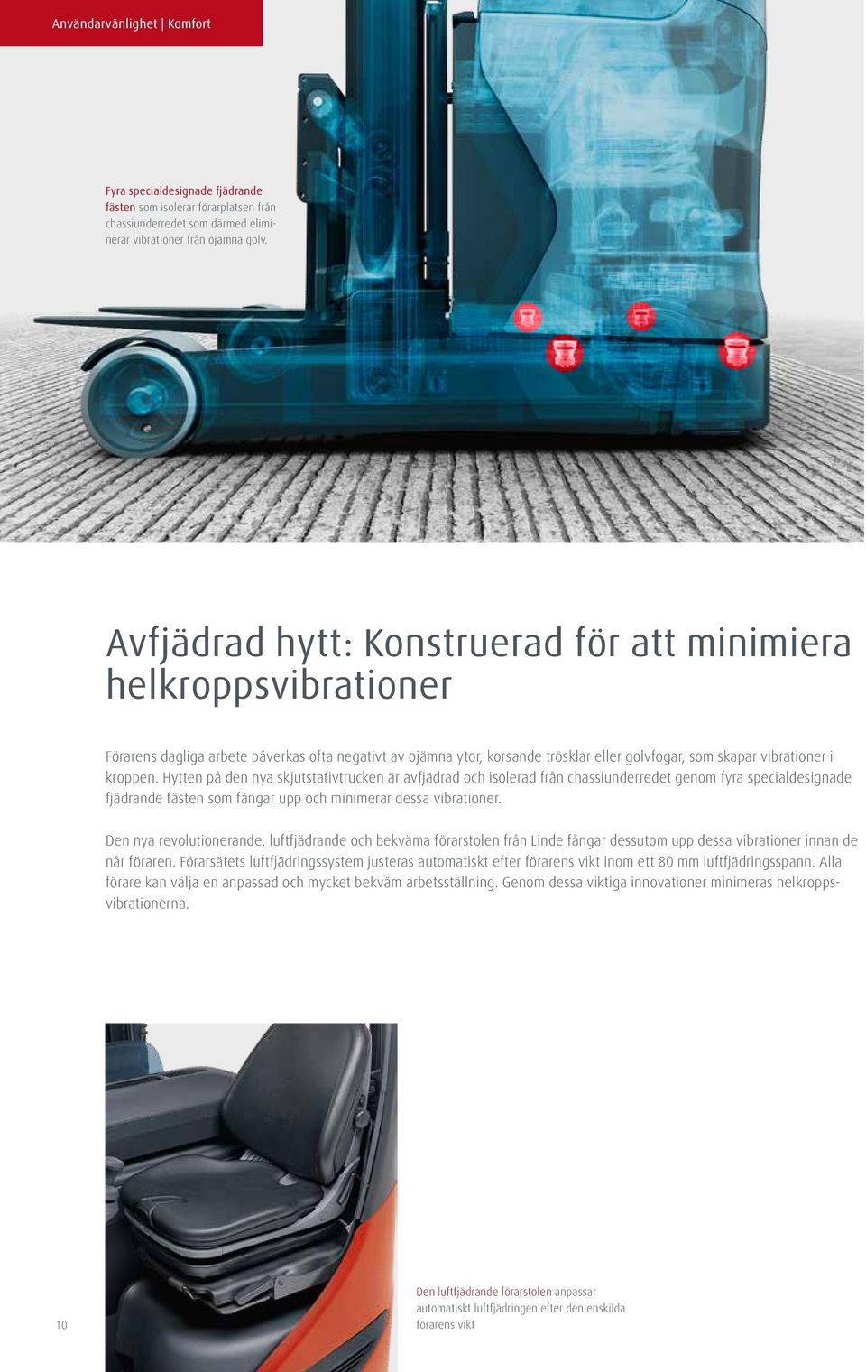 Hytten på den nya skjutstativtrucken är avfjädrad och isolerad från chassiunderredet genom fyra specialdesignade fjädrande fästen som fångar upp och minimerar dessa vibrationer.