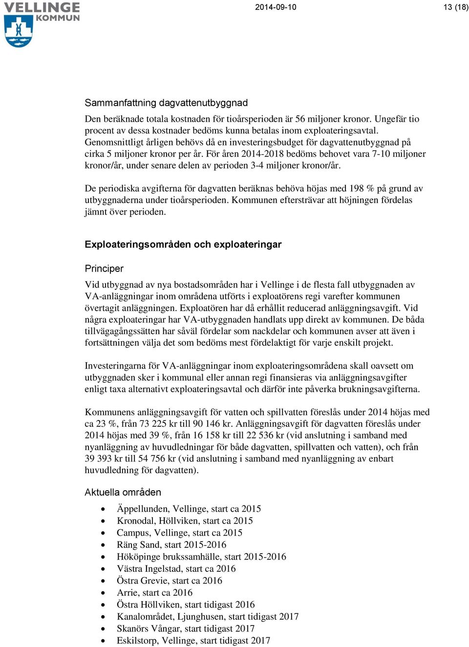 För åren 2014-2018 bedöms behovet vara 7-10 miljoner kronor/år, under senare delen av perioden 3-4 miljoner kronor/år.