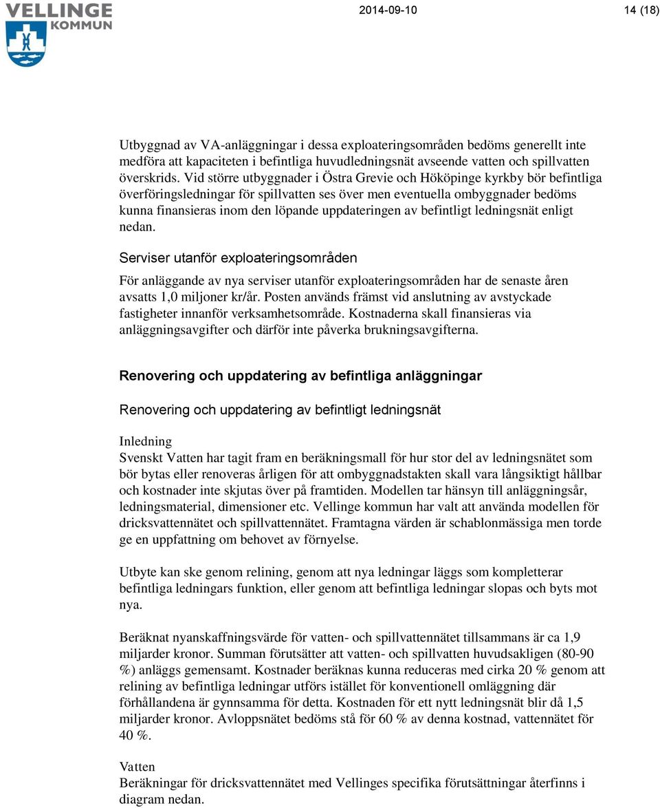 uppdateringen av befintligt ledningsnät enligt nedan. Serviser utanför exploateringsområden För anläggande av nya serviser utanför exploateringsområden har de senaste åren avsatts 1,0 miljoner kr/år.