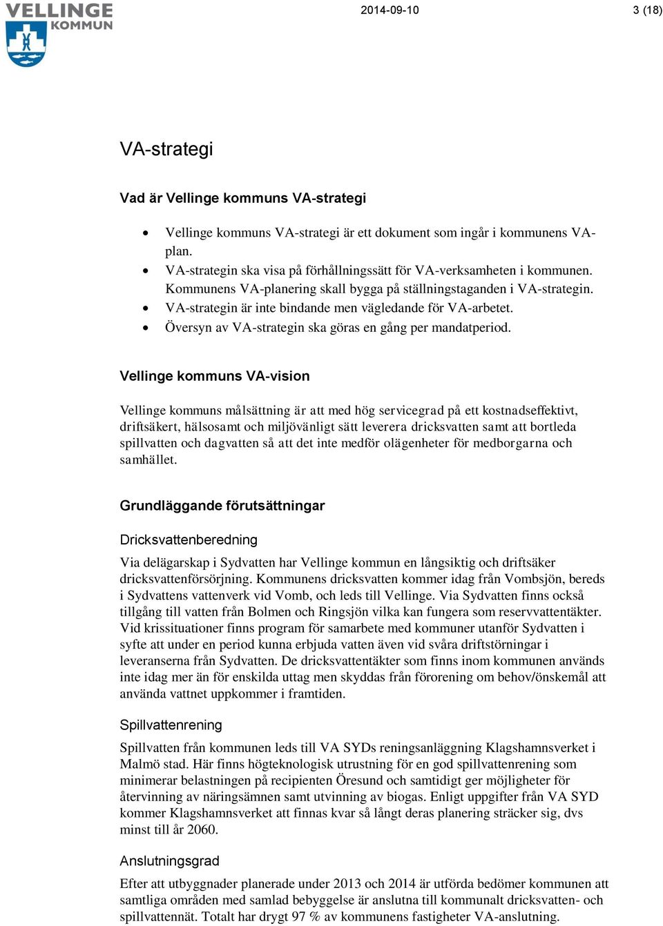 VA-strategin är inte bindande men vägledande för VA-arbetet. Översyn av VA-strategin ska göras en gång per mandatperiod.