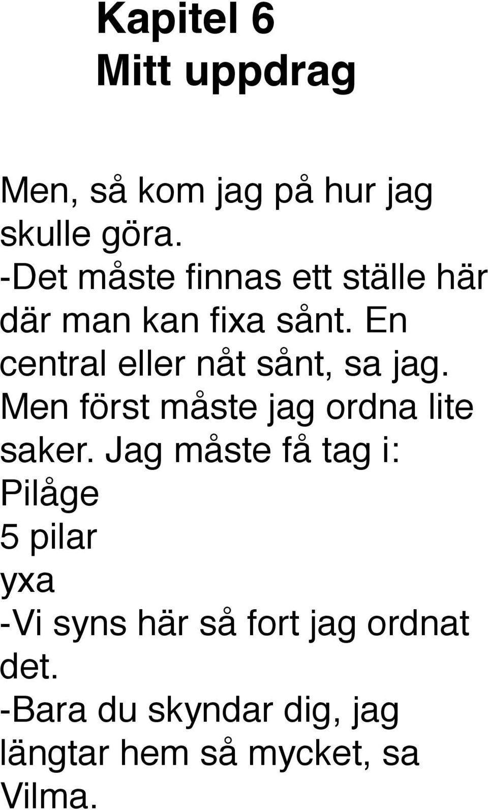 En central eller nåt sånt, sa jag. Men först måste jag ordna lite saker.