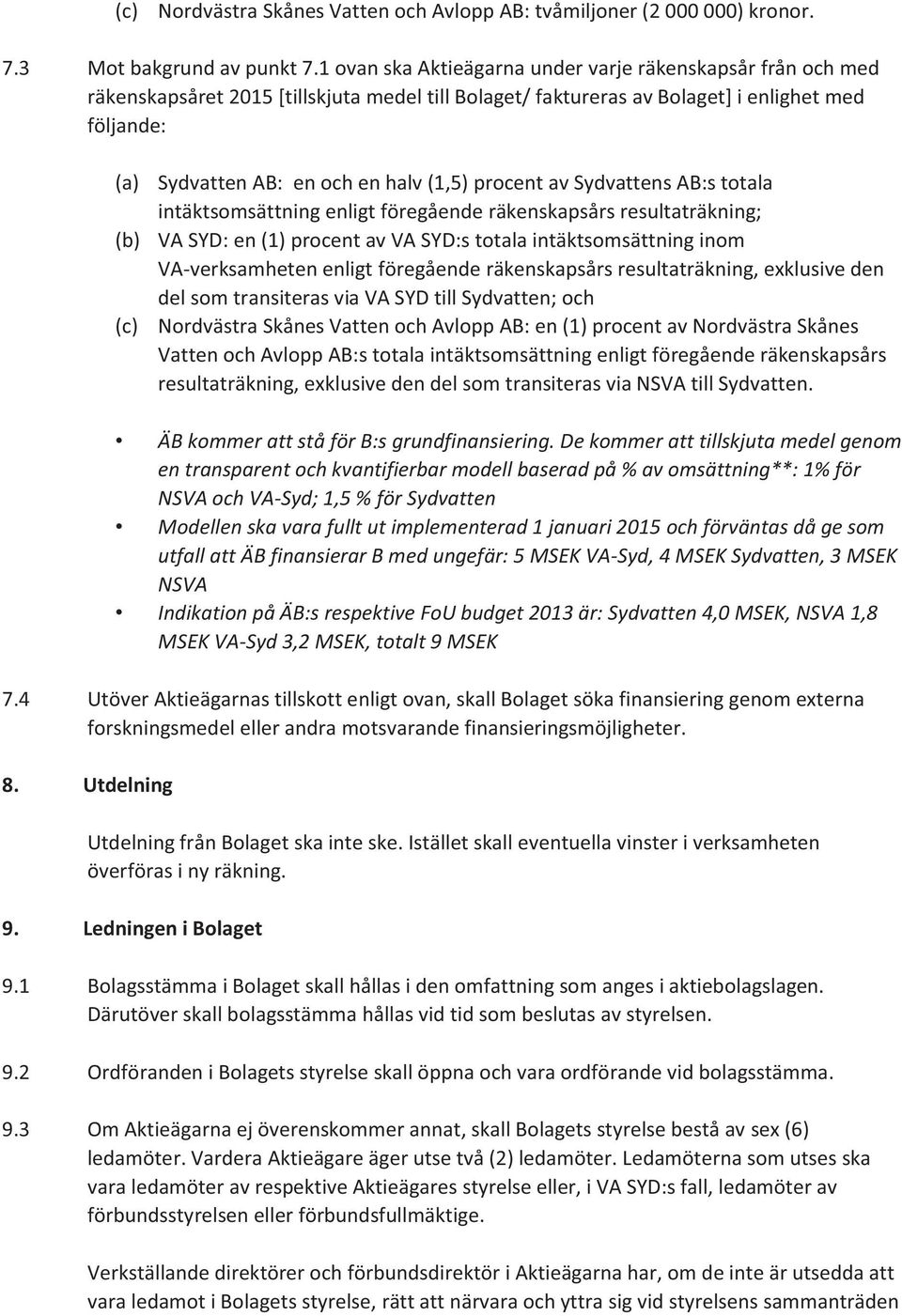 procent av Sydvattens AB:s totala intäktsomsättning enligt föregående räkenskapsårs resultaträkning; (b) VA SYD: en (1) procent av VA SYD:s totala intäktsomsättning inom VA-verksamheten enligt