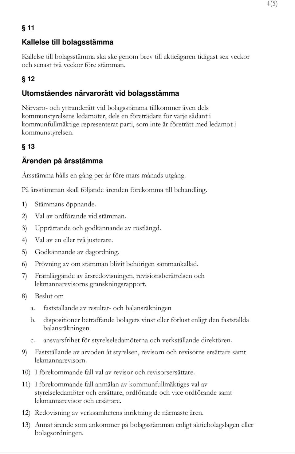 representerat parti, som inte är företrätt med ledamot i kommunstyrelsen. 13 Ärenden på årsstämma Årsstämma hålls en gång per år före mars månads utgång.