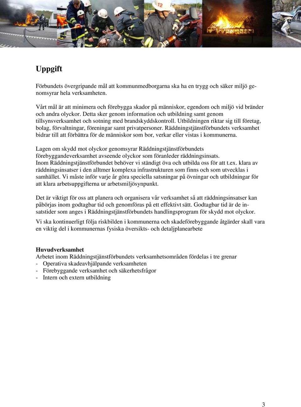 Detta sker genom information och utbildning samt genom tillsynsverksamhet och sotning med brandskyddskontroll.