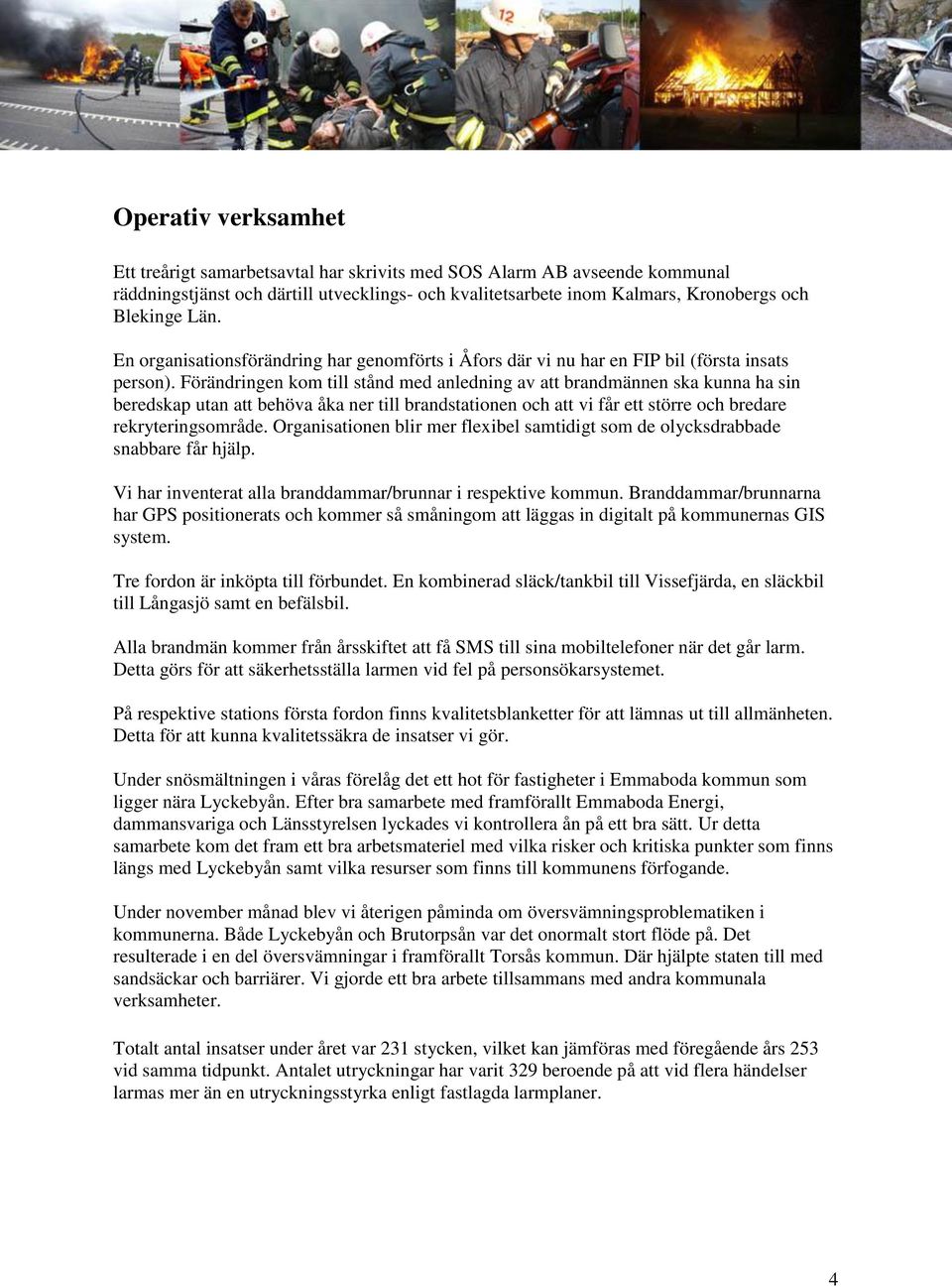 Förändringen kom till stånd med anledning av att brandmännen ska kunna ha sin beredskap utan att behöva åka ner till brandstationen och att vi får ett större och bredare rekryteringsområde.