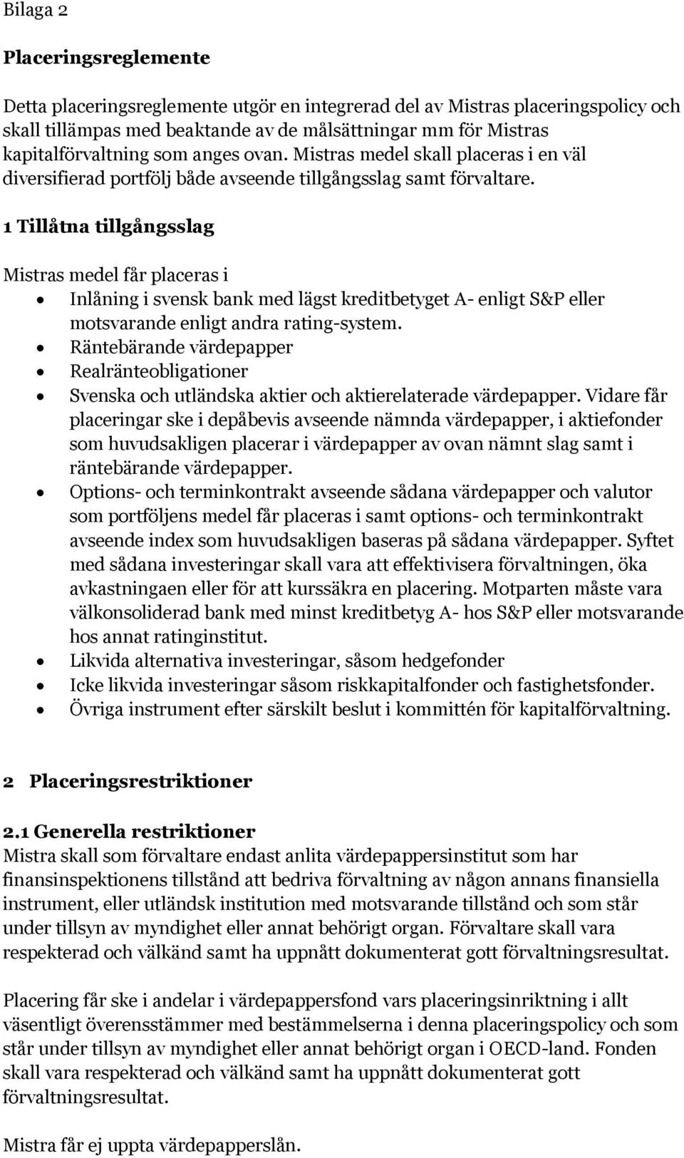 1 Tillåtna tillgångsslag Mistras medel får placeras i Inlåning i svensk bank med lägst kreditbetyget A- enligt S&P eller motsvarande enligt andra rating-system.