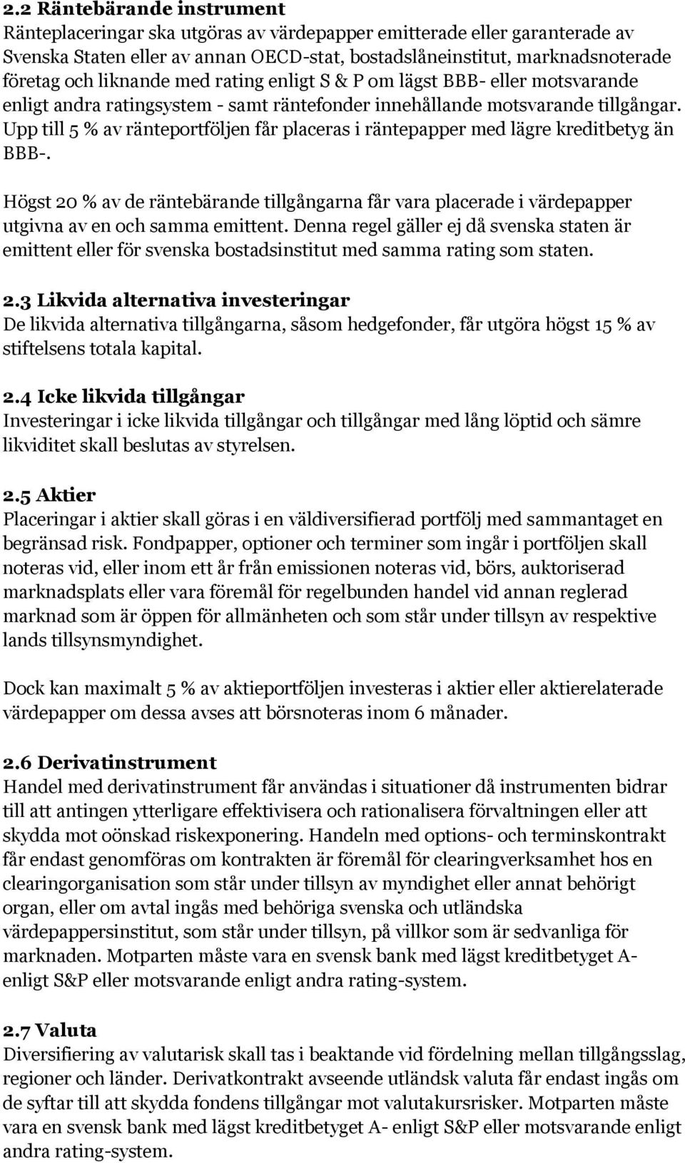 Upp till 5 % av ränteportföljen får placeras i räntepapper med lägre kreditbetyg än BBB-. Högst 20 % av de räntebärande tillgångarna får vara placerade i värdepapper utgivna av en och samma emittent.