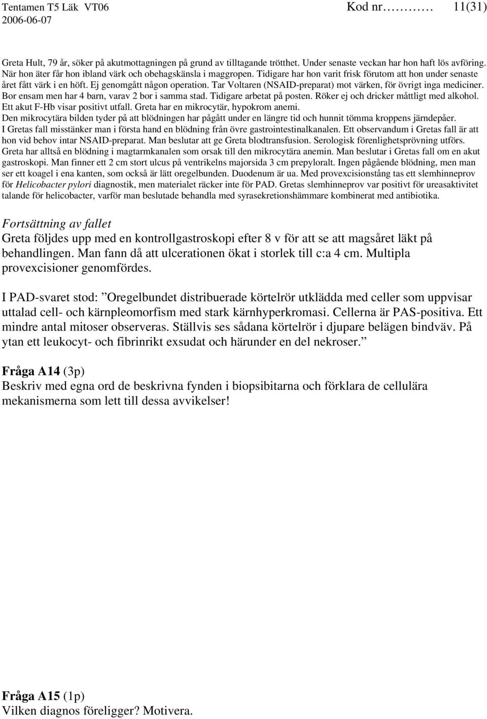 Tar Voltaren (NSAID-preparat) mot värken, för övrigt inga mediciner. Bor ensam men har 4 barn, varav 2 bor i samma stad. Tidigare arbetat på posten. Röker ej och dricker måttligt med alkohol.