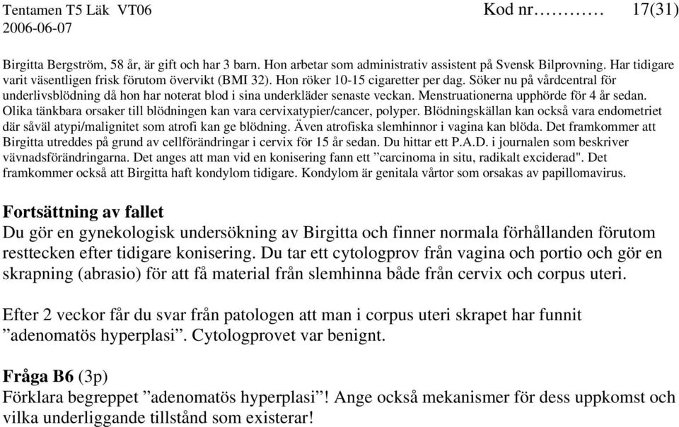 Söker nu på vårdcentral för underlivsblödning då hon har noterat blod i sina underkläder senaste veckan. Menstruationerna upphörde för 4 år sedan.
