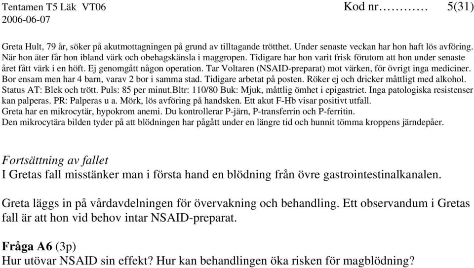 Tar Voltaren (NSAID-preparat) mot värken, för övrigt inga mediciner. Bor ensam men har 4 barn, varav 2 bor i samma stad. Tidigare arbetat på posten. Röker ej och dricker måttligt med alkohol.