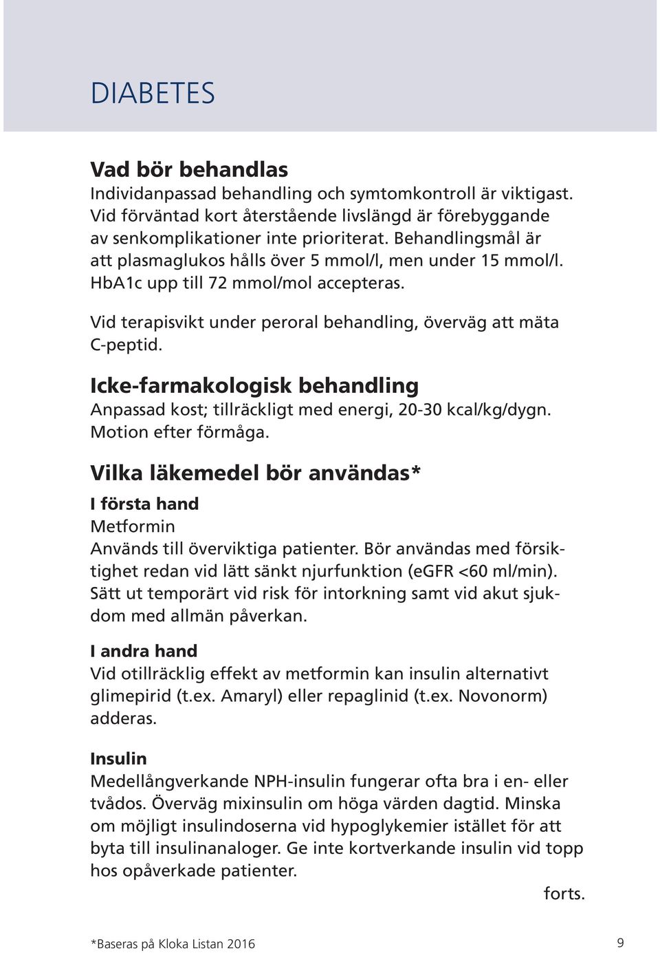 Icke-farmakologisk behandling Anpassad kost; tillräckligt med energi, 20-30 kcal/kg/dygn. Motion efter förmåga.