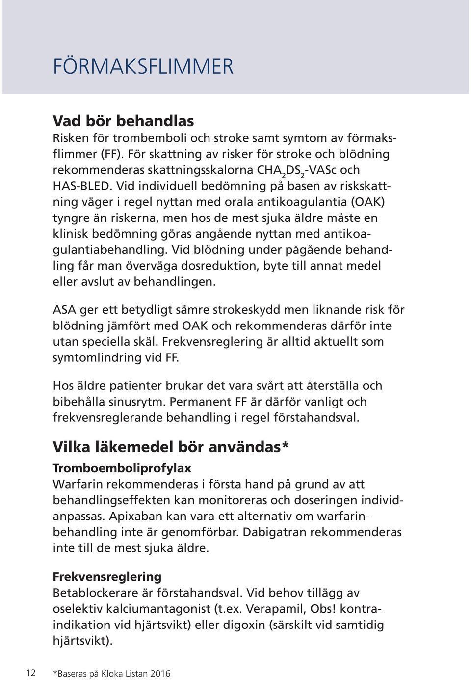 Vid individuell bedömning på basen av riskskattning väger i regel nyttan med orala antikoagulantia (OAK) tyngre än riskerna, men hos de mest sjuka äldre måste en klinisk bedömning göras angående