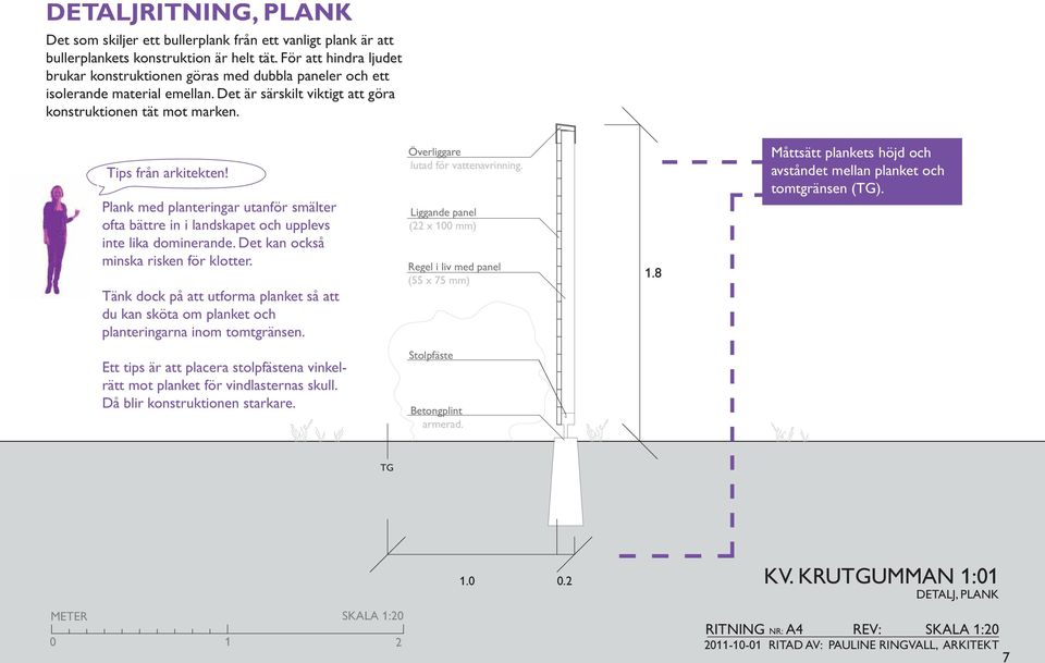 Plank med planteringar utanför smälter ofta bättre in i landskapet och upplevs inte lika dominerande. Det kan också minska risken för klotter.