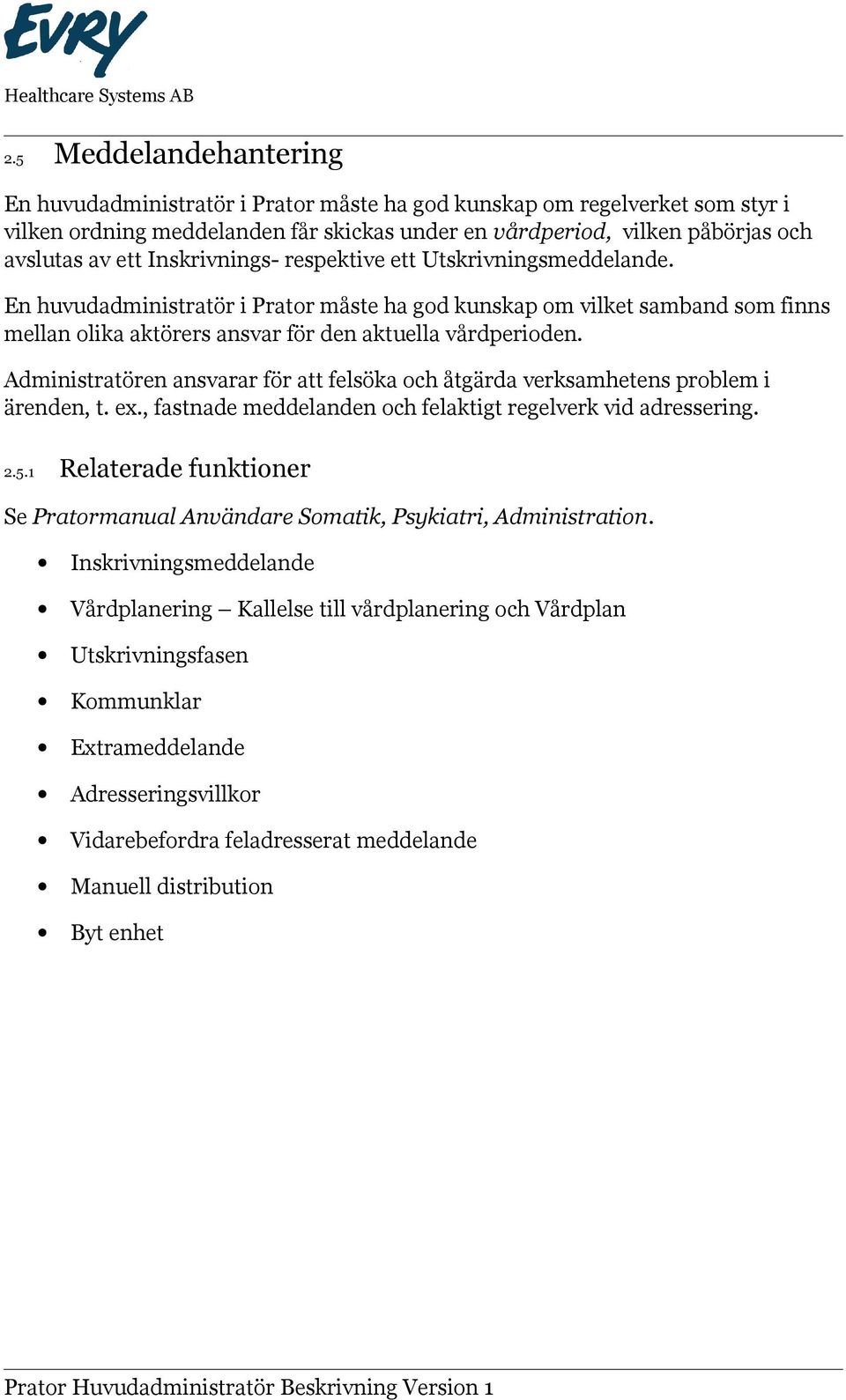 Administratören ansvarar för att felsöka och åtgärda verksamhetens problem i ärenden, t. ex., fastnade meddelanden och felaktigt regelverk vid adressering. 2.5.