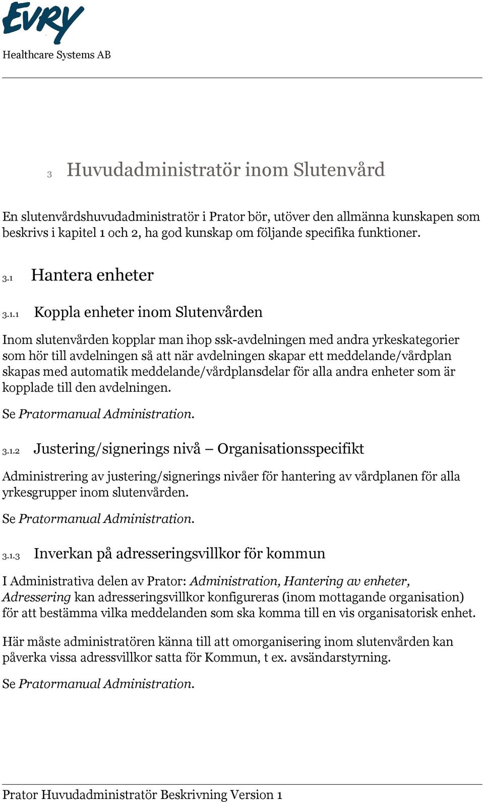 meddelande/vårdplan skapas med automatik meddelande/vårdplansdelar för alla andra enheter som är kopplade till den avdelningen. Se Pratormanual Administration. 3.1.