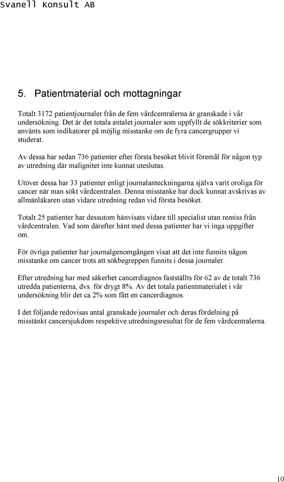 Av dessa har sedan 736 patienter efter första besöket blivit föremål för någon typ av utredning där malignitet inte kunnat uteslutas.