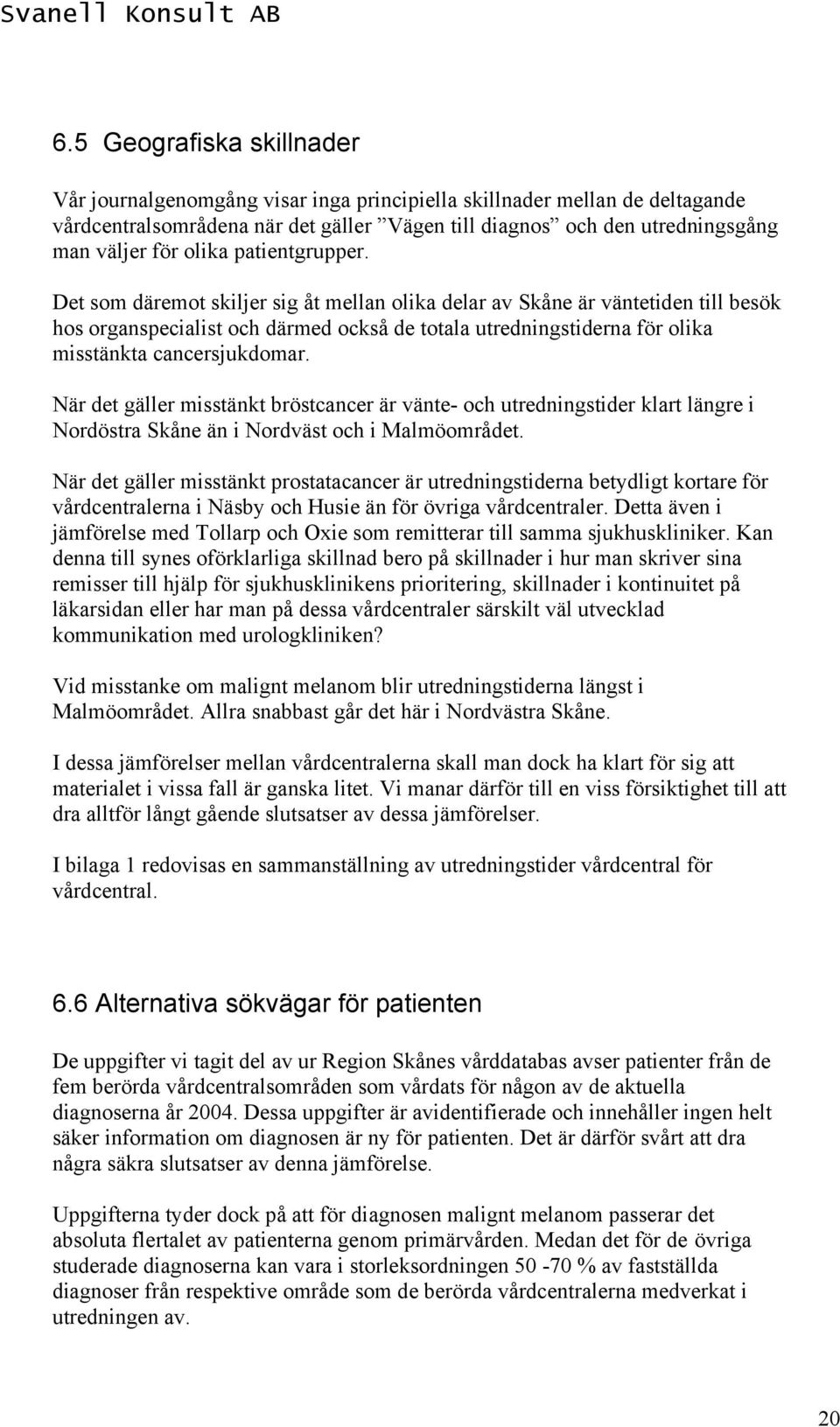 Det som däremot skiljer sig åt mellan olika delar av Skåne är väntetiden till besök hos organspecialist och därmed också de totala utredningstiderna för olika misstänkta cancersjukdomar.