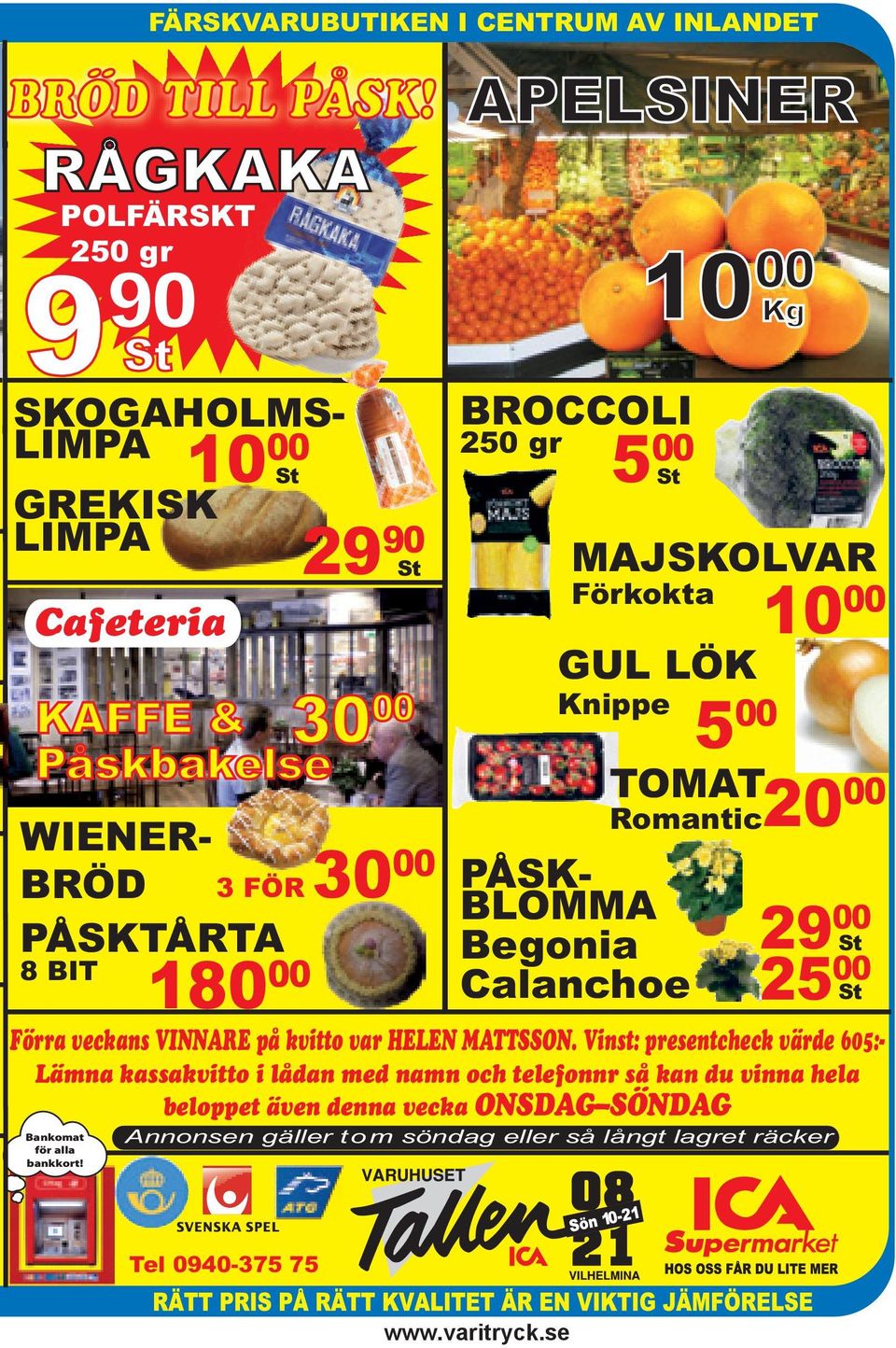 00 GUL LÖK Knippe SKOGAHOLMS- LIMPA 10 00 St GREKISK LIMPA 29 90 PÅSK- BLOMMA Begonia Calanchoe 10 00 9 90 Kg St TOMAT Romantic 5 00 20 00 2900 St 25 00 St Förra