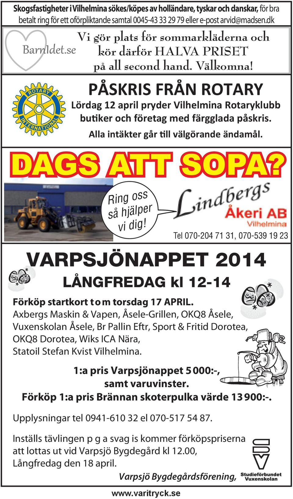 Alla intäkter går ll välgörande ändamål. DAGS ATT SOPA? Ring oss så hjälper vi dig! Tel 070-204 71 31, 070-539 19 23 VARPSJÖNAPPET 2014 LÅNGFREDAG kl 12-14 Förköp startkort tom torsdag 17 APRIL.