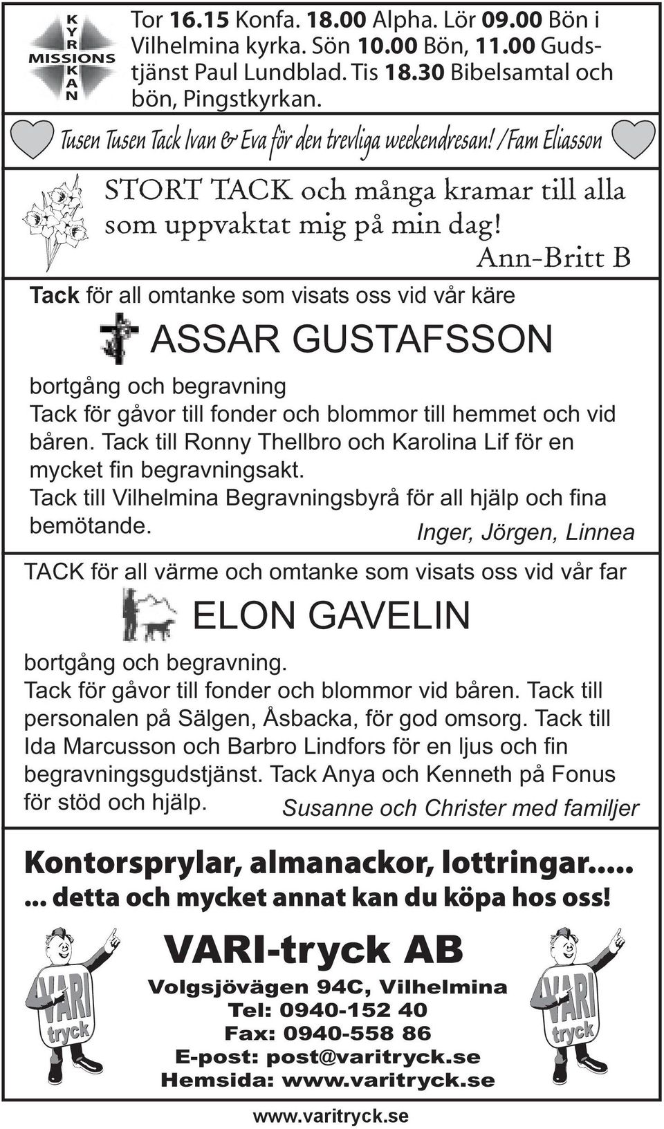 Ann-Britt B Tack för all omtanke som visats oss vid vår käre ASSAR GUSTAFSSON bortgång och begravning Tack för gåvor till fonder och blommor till hemmet och vid båren.