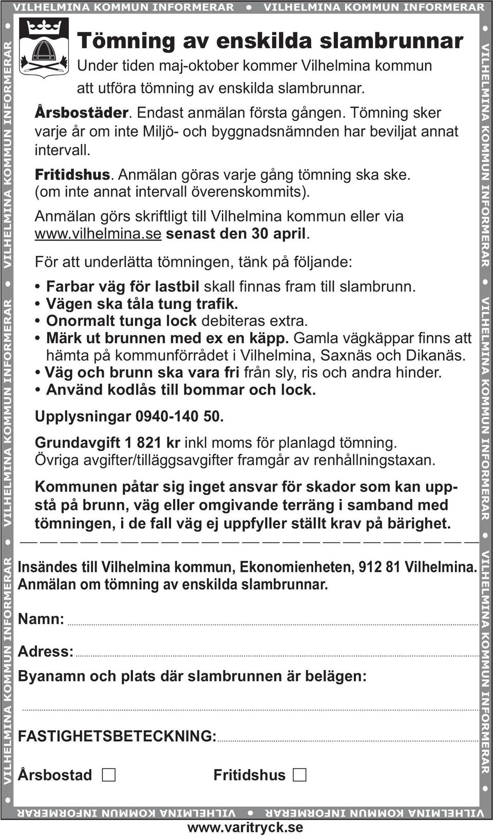 Endast anmälan första gången. Tömning sker varje år om inte Miljö- och byggnadsnämnden har beviljat annat intervall. Fritidshus. Anmälan göras varje gång tömning ska ske.