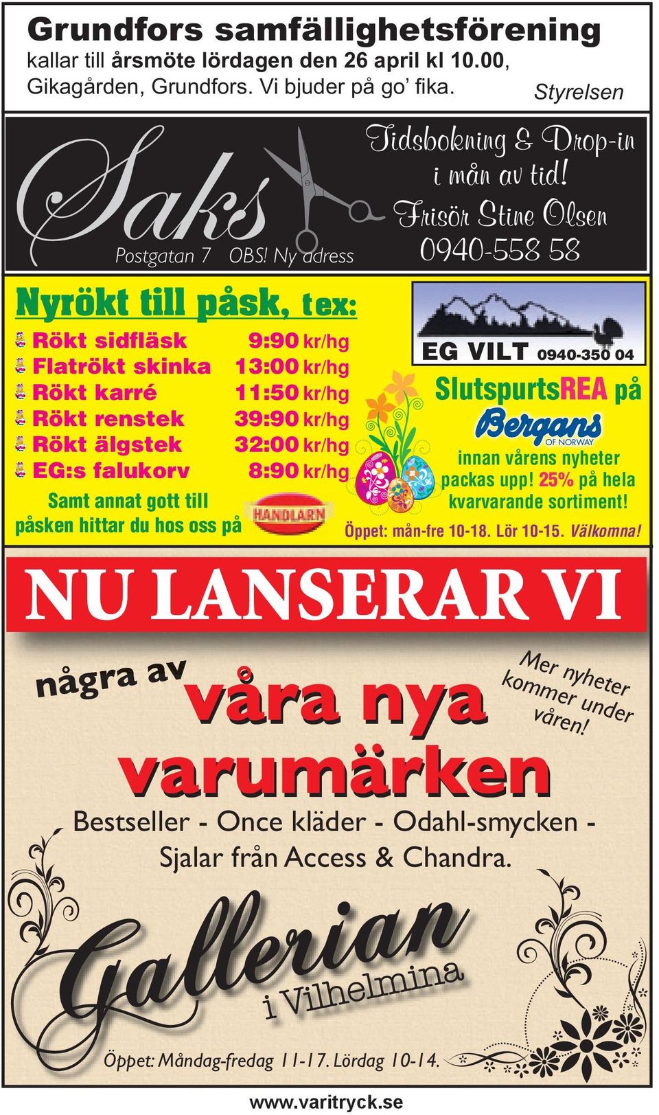 Frisör Stine Olsen 0940-558 58 Nyrökt till påsk, tex: Rökt sidfläsk 9:90 kr/hg Flatrökt skinka 13:00 kr/hg Rökt karré 11:50 kr/hg Rökt renstek 39:90 kr/hg Rökt älgstek 32:00 kr/hg EG:s falukorv 8:90