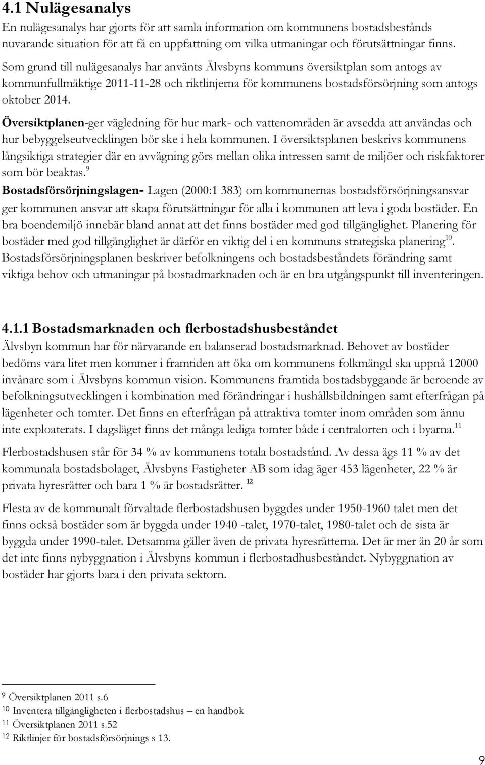 Översiktplanen-ger vägledning för hur mark- och vattenområden är avsedda att användas och hur bebyggelseutvecklingen bör ske i hela kommunen.