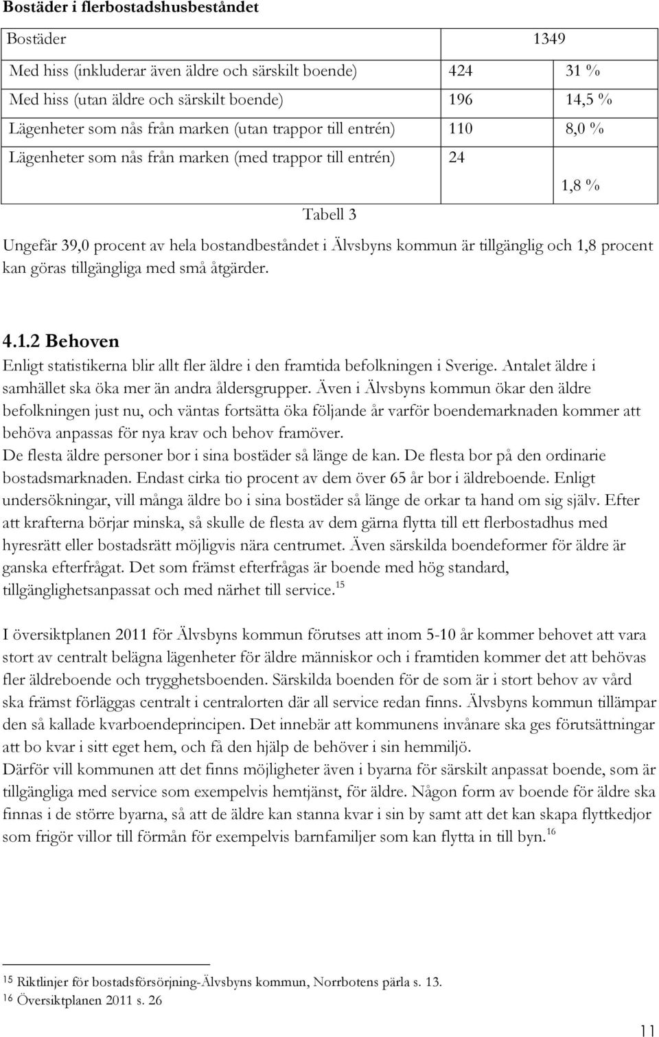 procent kan göras tillgängliga med små åtgärder. 4.1.2 Behoven Enligt statistikerna blir allt fler äldre i den framtida befolkningen i Sverige.