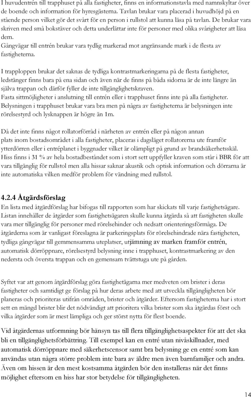 De brukar vara skriven med små bokstäver och detta underlättar inte för personer med olika svårigheter att läsa dem.