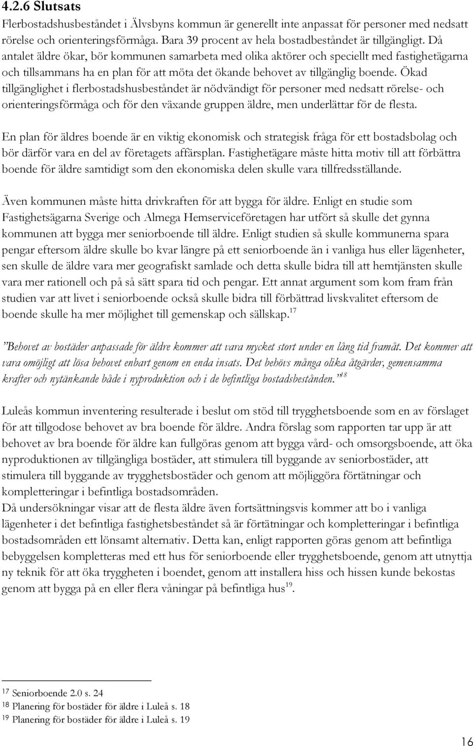 Ökad tillgänglighet i flerbostadshusbeståndet är nödvändigt för personer med nedsatt rörelse- och orienteringsförmåga och för den växande gruppen äldre, men underlättar för de flesta.