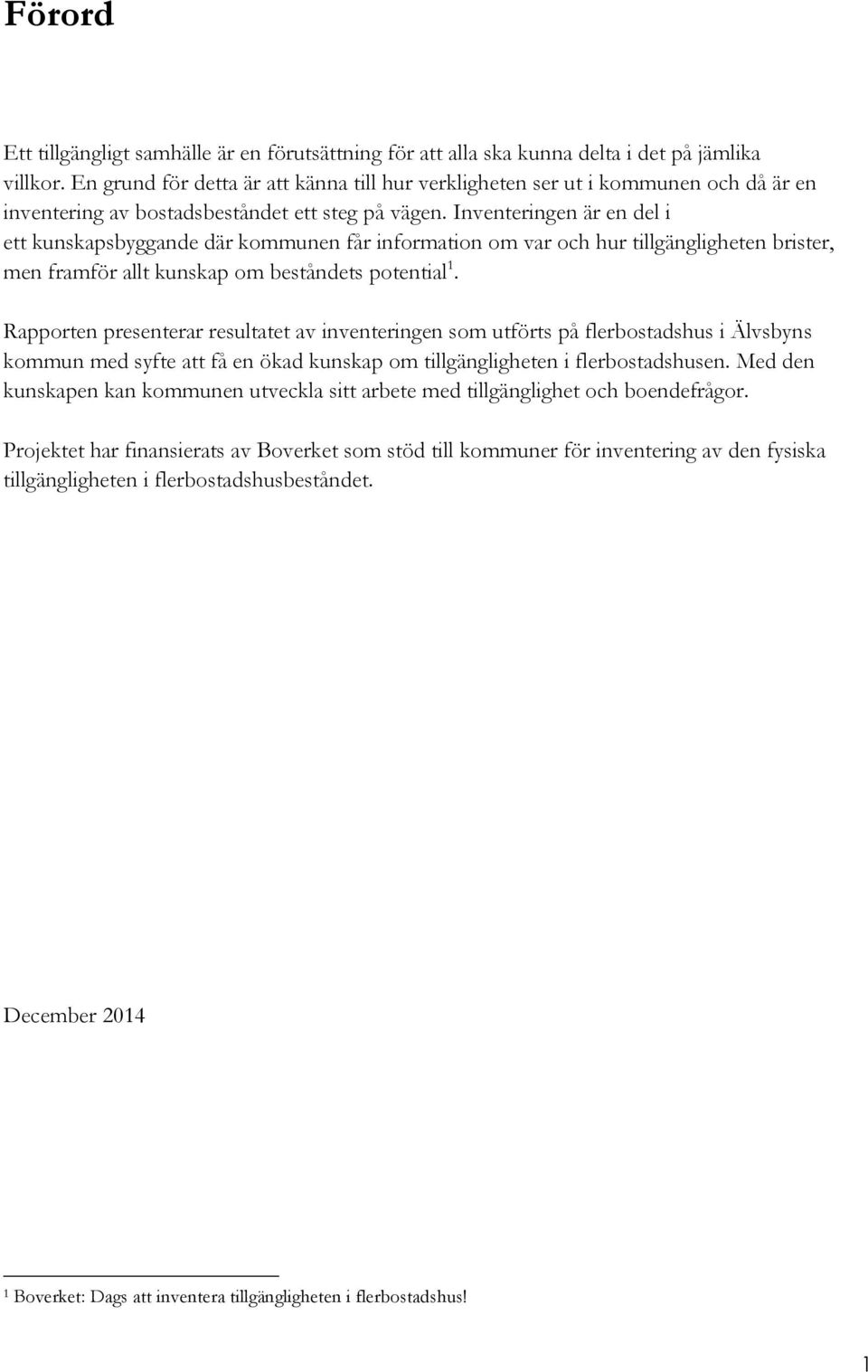 Inventeringen är en del i ett kunskapsbyggande där kommunen får information om var och hur tillgängligheten brister, men framför allt kunskap om beståndets potential 1.