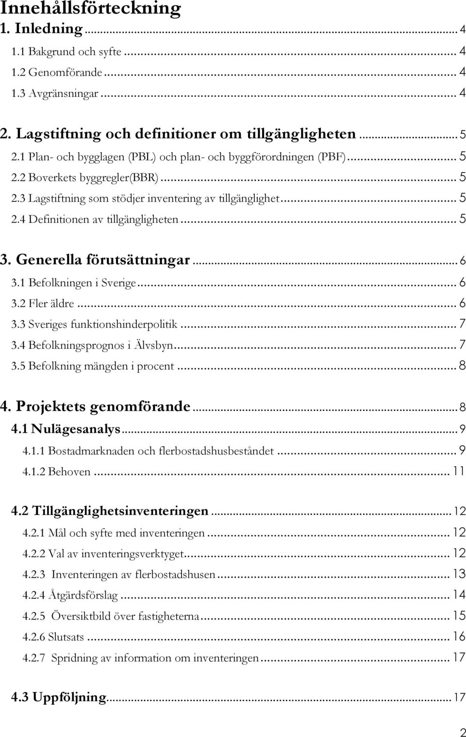 .. 5 3. Generella förutsättningar... 6 3.1 Befolkningen i Sverige... 6 3.2 Fler äldre... 6 3.3 Sveriges funktionshinderpolitik... 7 3.4 Befolkningsprognos i Älvsbyn... 7 3.5 Befolkning mängden i procent.