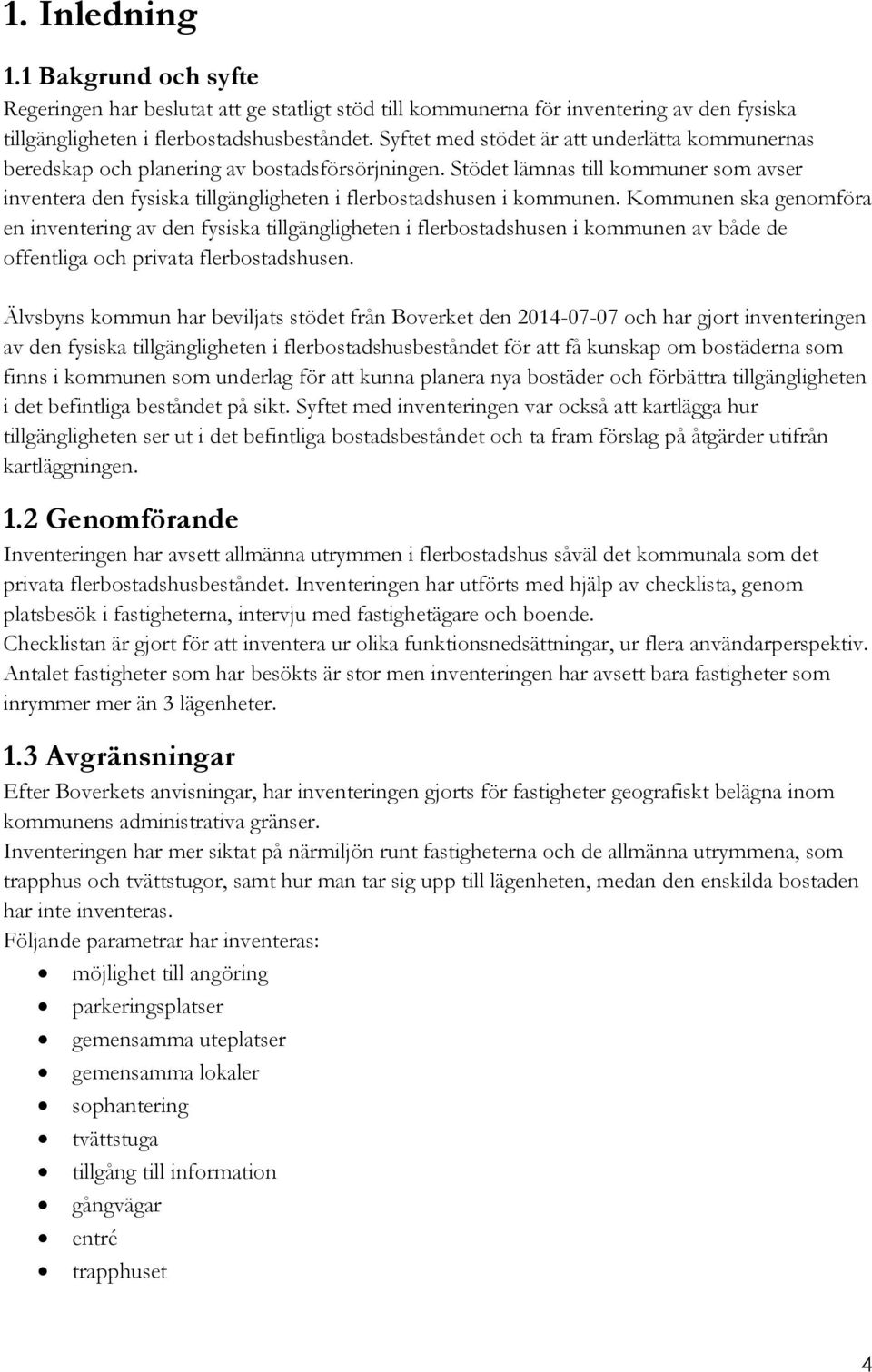 Stödet lämnas till kommuner som avser inventera den fysiska tillgängligheten i flerbostadshusen i kommunen.
