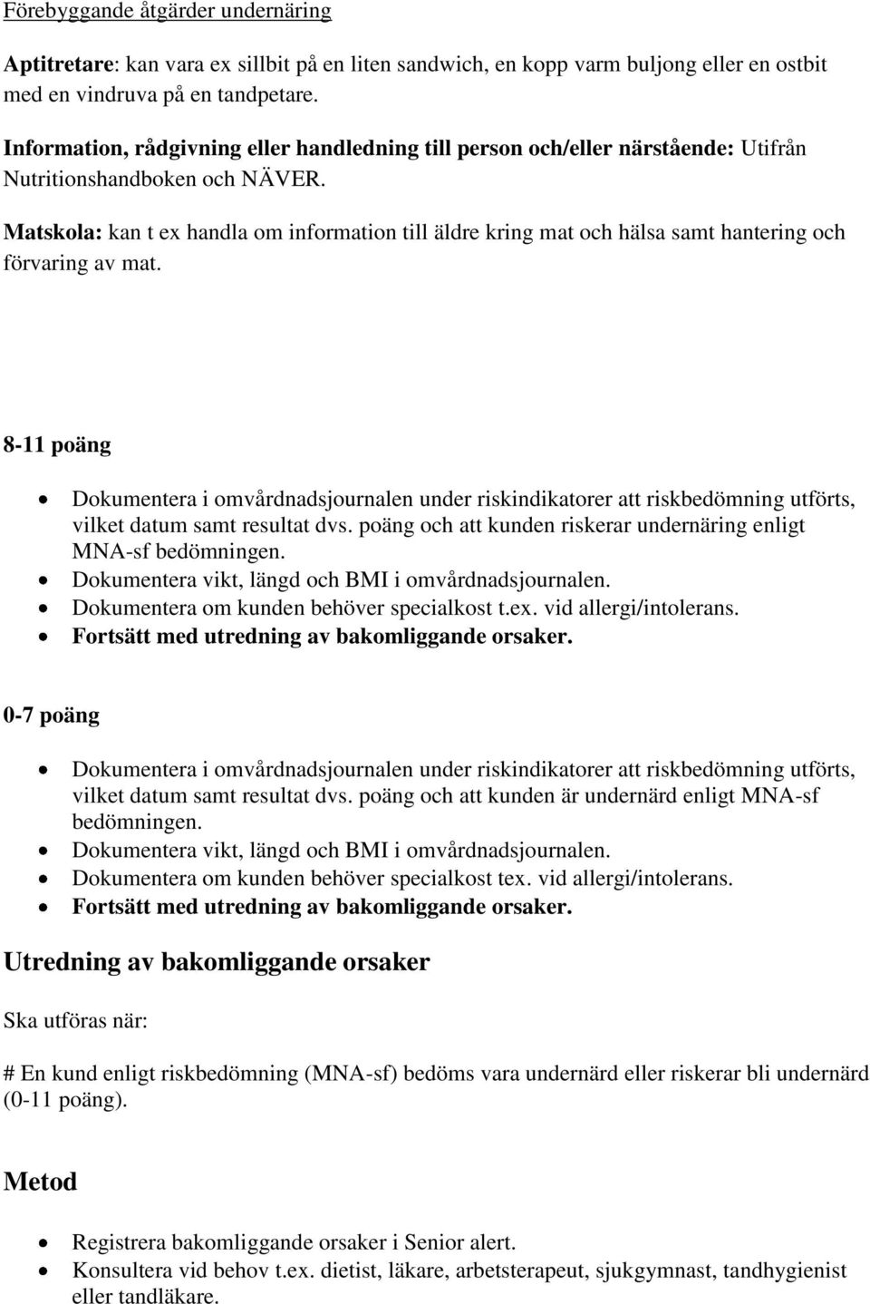 Matskola: kan t ex handla om information till äldre kring mat och hälsa samt hantering och förvaring av mat. 8-11 poäng vilket datum samt resultat dvs.