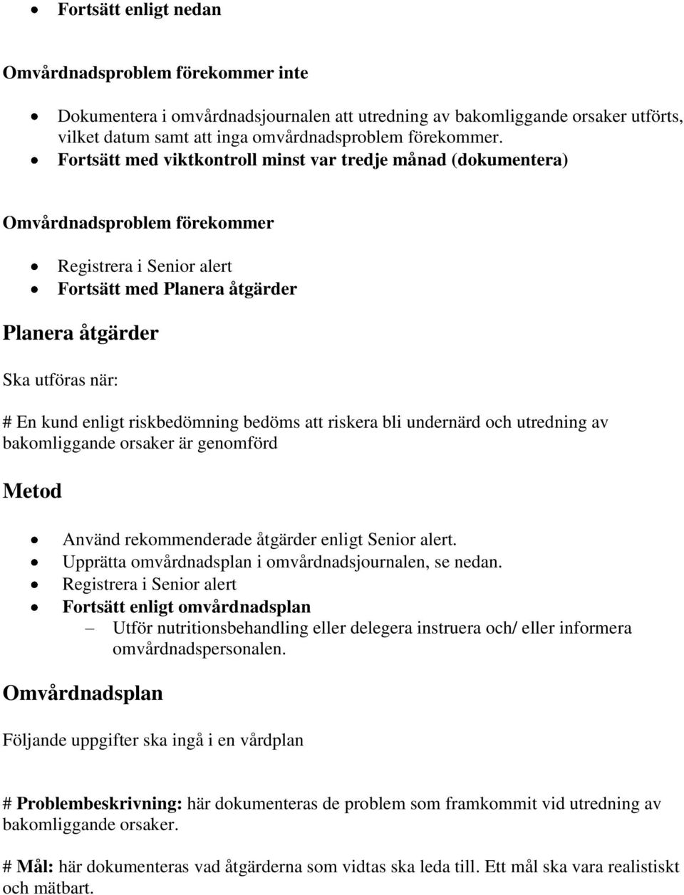 undernärd och utredning av bakomliggande orsaker är genomförd Använd rekommenderade åtgärder enligt Senior alert. Upprätta omvårdnadsplan i omvårdnadsjournalen, se nedan.