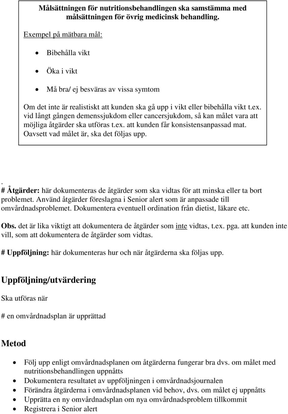 vid långt gången demenssjukdom eller cancersjukdom, så kan målet vara att möjliga åtgärder ska utföras t.ex. att kunden får konsistensanpassad mat. Oavsett vad målet är, ska det följas upp.