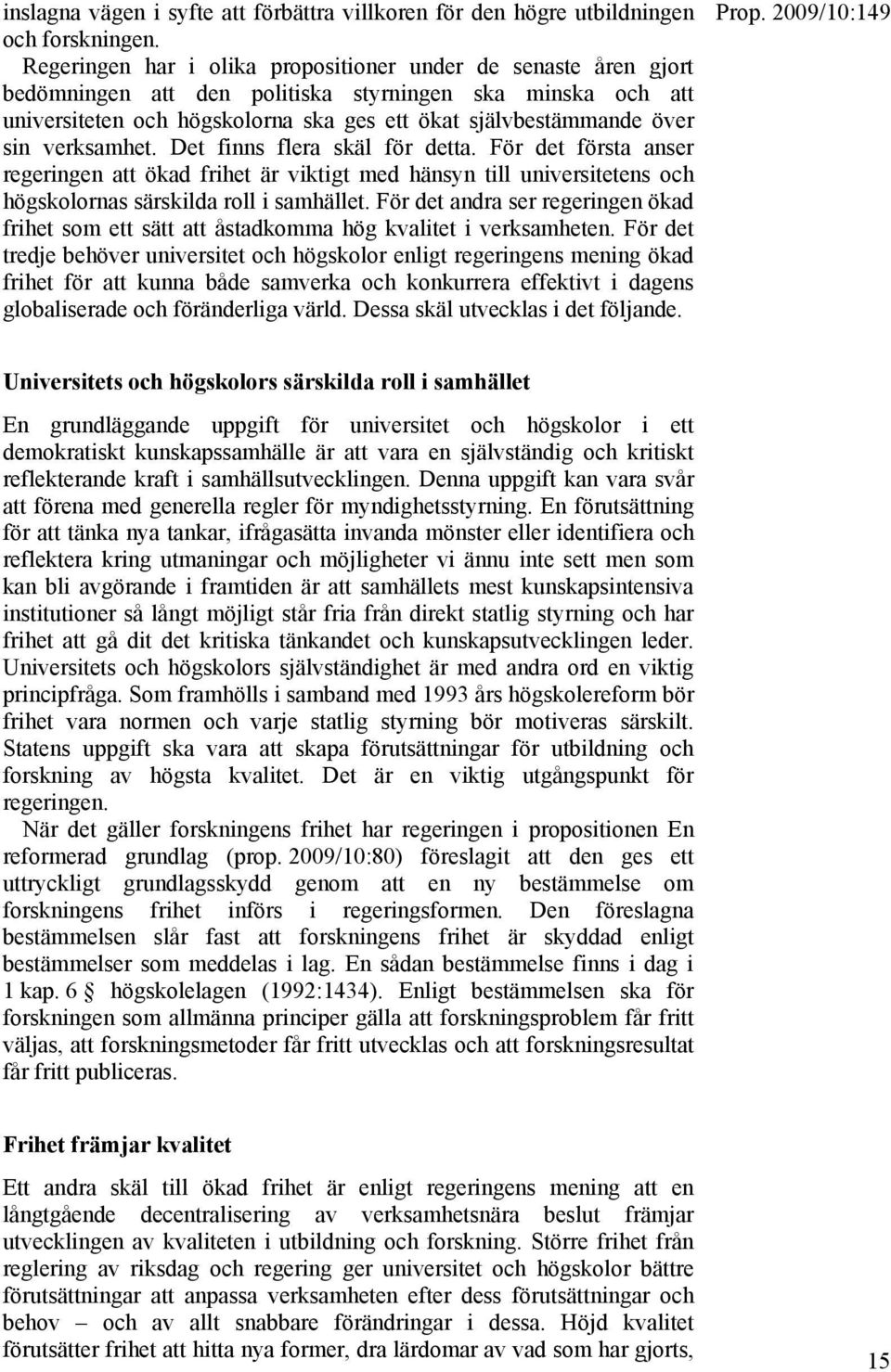 verksamhet. Det finns flera skäl för detta. För det första anser regeringen att ökad frihet är viktigt med hänsyn till universitetens och högskolornas särskilda roll i samhället.