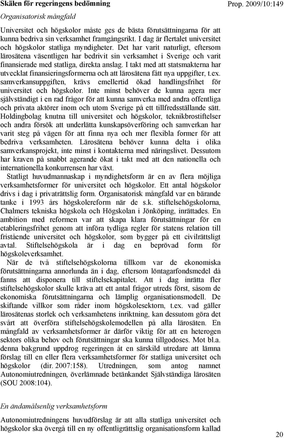 Det har varit naturligt, eftersom lärosätena väsentligen har bedrivit sin verksamhet i Sverige och varit finansierade med statliga, direkta anslag.