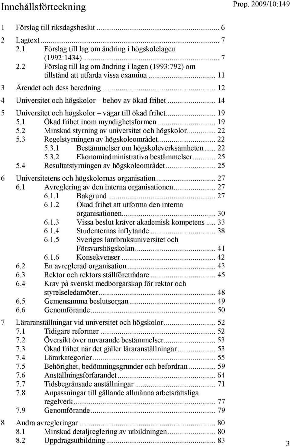 1 Ökad frihet inom myndighetsformen... 19 5.2 Minskad styrning av universitet och högskolor... 22 5.3 Regelstyrningen av högskoleområdet... 22 5.3.1 Bestämmelser om högskoleverksamheten... 22 5.3.2 Ekonomiadministrativa bestämmelser.