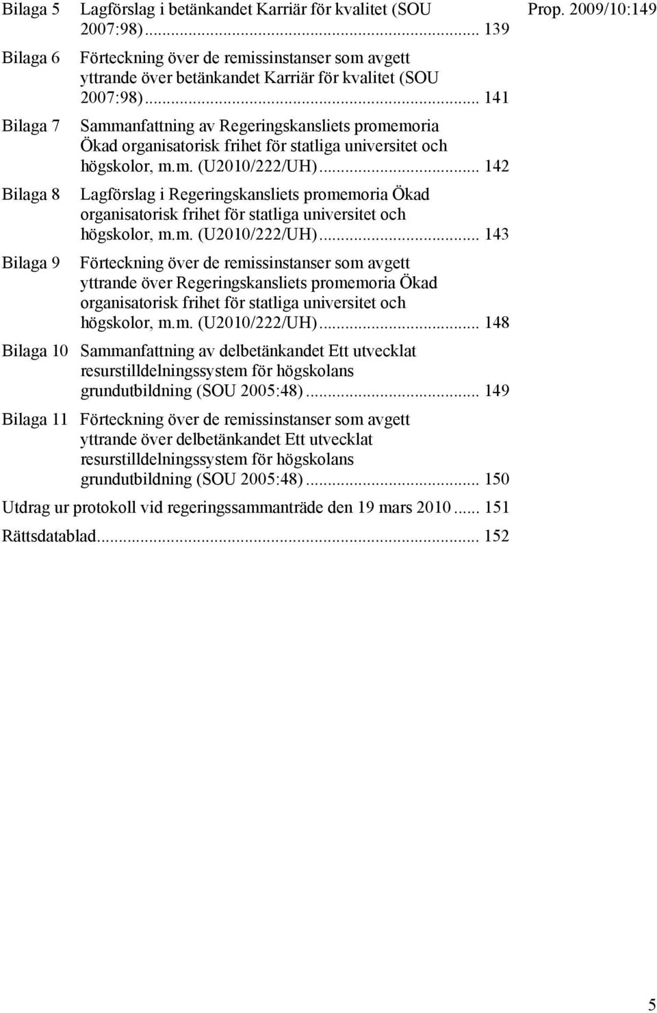 .. 142 Bilaga 8 Lagförslag i Regeringskansliets promemoria Ökad organisatorisk frihet för statliga universitet och högskolor, m.m. (U2010/222/UH).