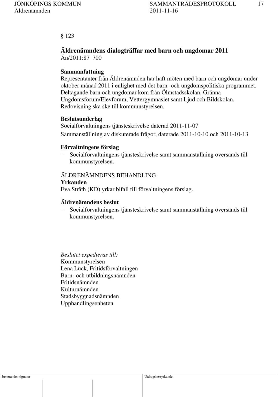 Deltagande barn och ungdomar kom från Ölmstadsskolan, Gränna Ungdomsforum/Elevforum, Vettergymnasiet samt Ljud och Bildskolan. Redovisning ska ske till kommunstyrelsen.