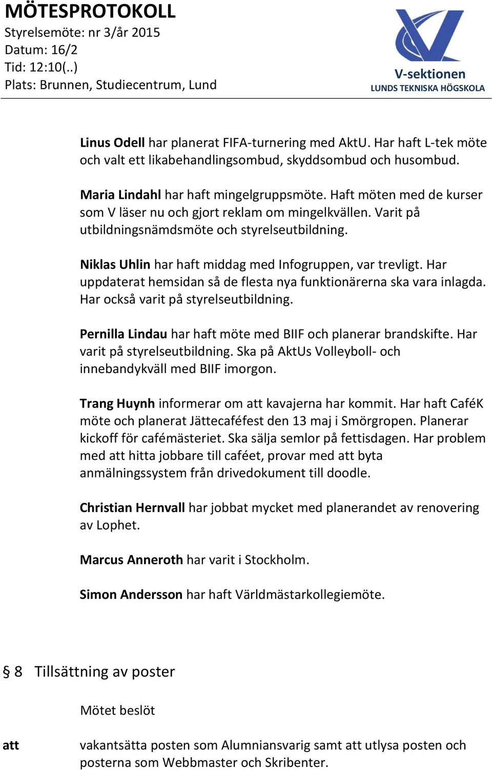 Har uppdaterat hemsidan så de flesta nya funktionärerna ska vara inlagda. Har också varit på styrelseutbildning. Pernilla Lindau har haft möte med BIIF och planerar brandskifte.