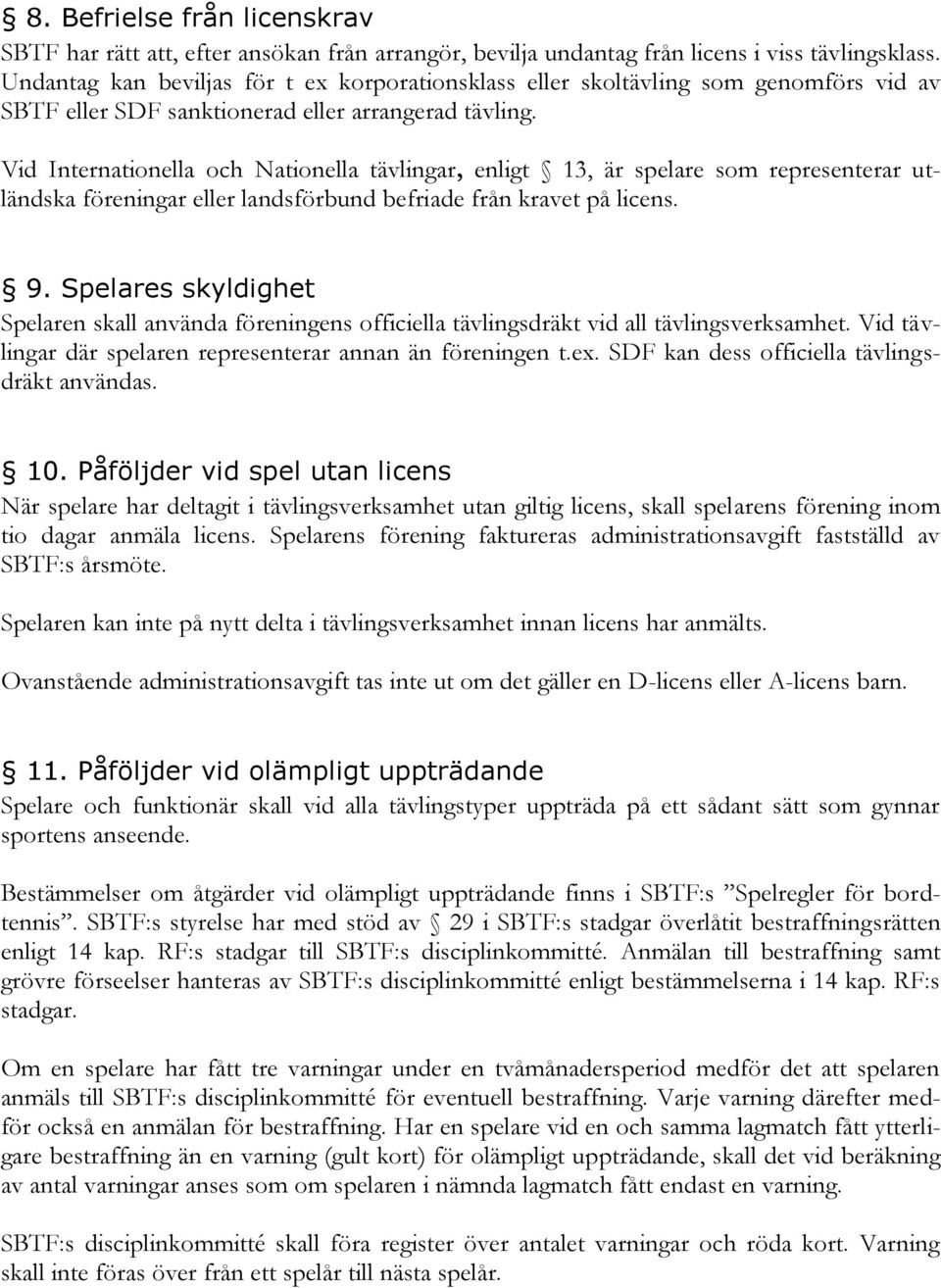 Vid Internationella och Nationella tävlingar, enligt 13, är spelare som representerar utländska föreningar eller landsförbund befriade från kravet på licens. 9.