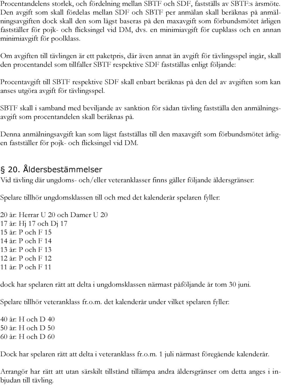 och flicksingel vid DM, dvs. en minimiavgift för cupklass och en annan minimiavgift för poolklass.