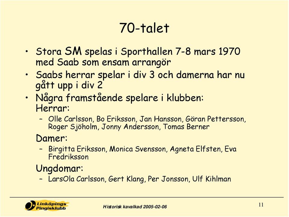 Hansson, Göran Pettersson, Roger Sjöholm, Jonny Andersson, Tomas Berner Damer: Birgitta Eriksson, Monica Svensson,