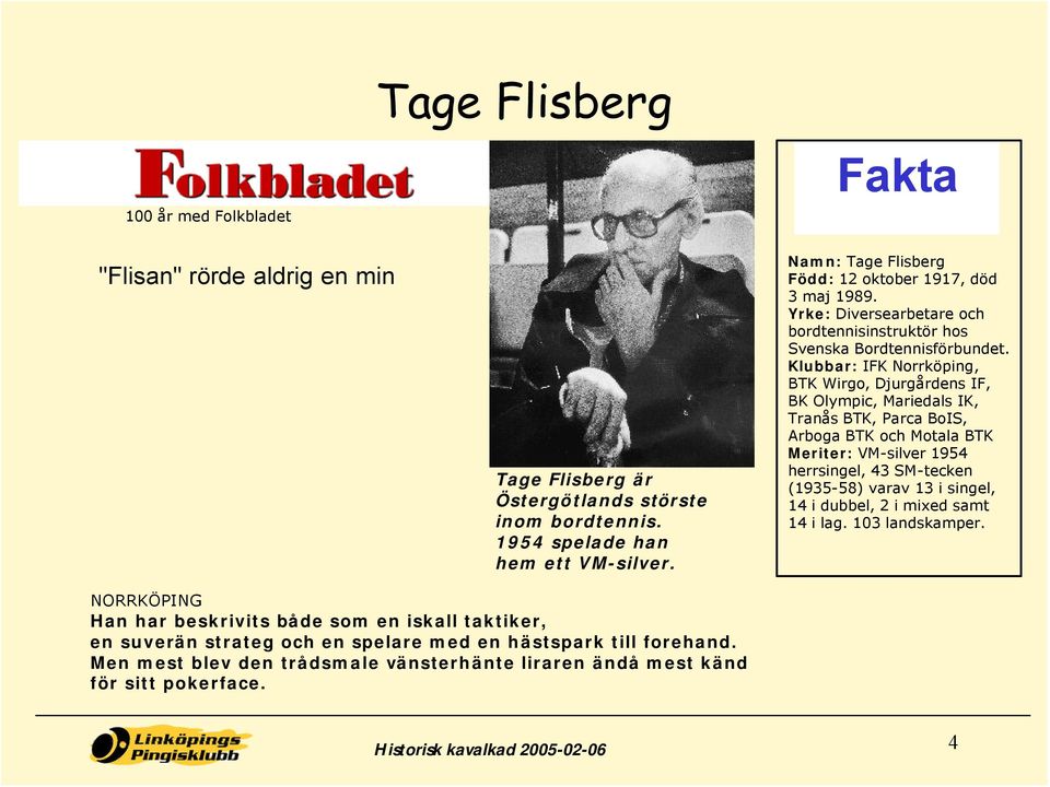 Klubbar: IFK Norrköping, BTK Wirgo, Djurgårdens IF, BK Olympic, Mariedals IK, Tranås BTK, Parca BoIS, Arboga BTK och Motala BTK Meriter: VM-silver 1954 herrsingel, 43 SM-tecken (1935-58) varav 13 i